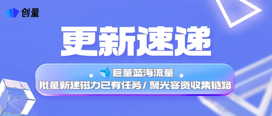 更新速递04/02:巨量蓝海流量、磁力已有任务批量新建与聚光客资收集链路配图 1
